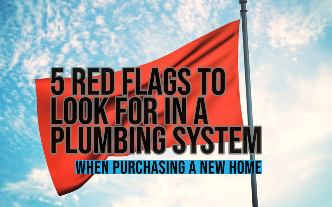 5 RED FLAGS TO LOOK FOR IN A PLUMBING SYSTEM WHEN PURCHASING A NEW HOME   